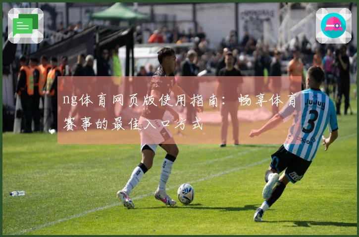 ng体育网页版使用指南：畅享体育赛事的最佳入口方式
