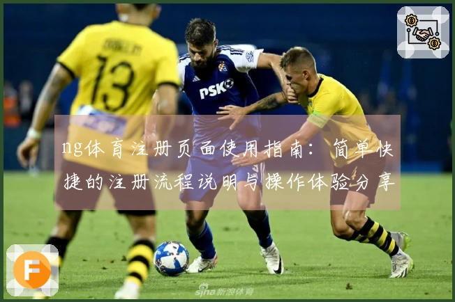 ng体育注册页面使用指南：简单快捷的注册流程说明与操作体验分享