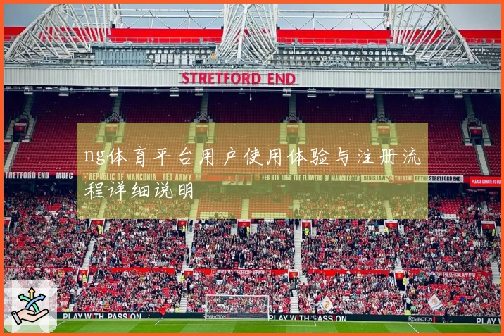 ng体育平台用户使用体验与注册流程详细说明